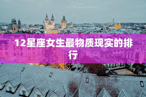12星座女生最物质现实的排行