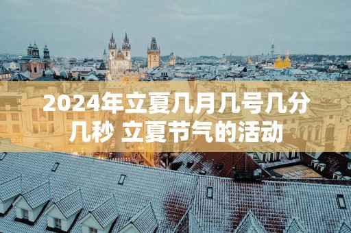 2025年立夏几月几号几分几秒 立夏节气的活动