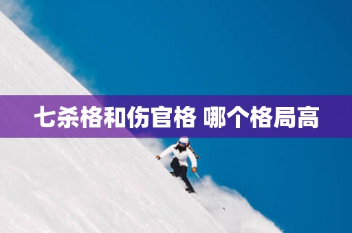 七杀格和伤官格 哪个格局高