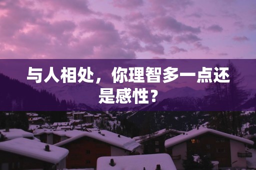 与人相处，你理智多一点还是感性？