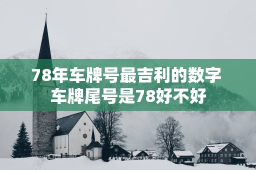 78年车牌号最吉利的数字 车牌尾号是78好不好