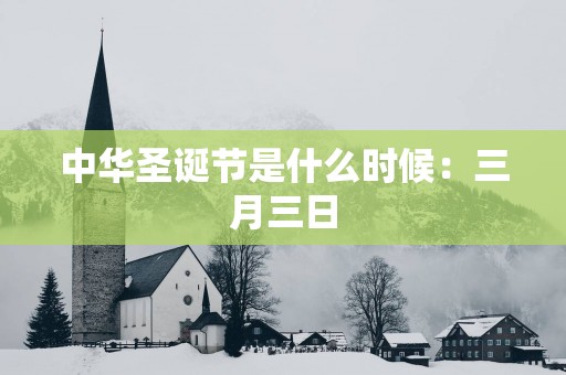 中华圣诞节是什么时候：三月三日