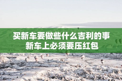 买新车要做些什么吉利的事 新车上必须要压红包