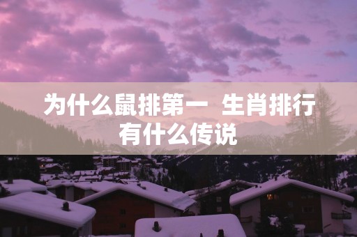 为什么鼠排第一  生肖排行有什么传说