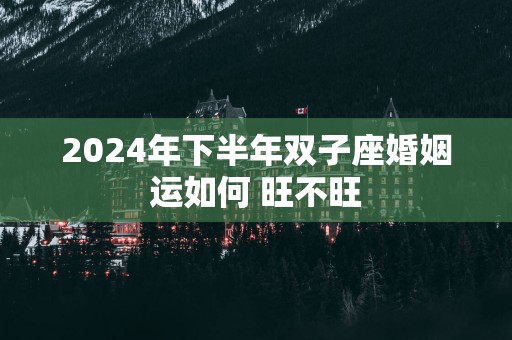 2025年下半年双子座婚姻运如何 旺不旺