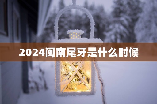 2024闽南尾牙是什么时候