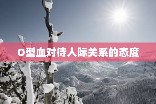 O型血对待人际关系的态度