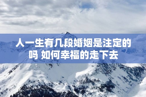人一生有几段婚姻是注定的吗 如何幸福的走下去