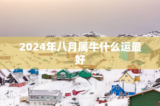 2025年八月属牛什么运最好