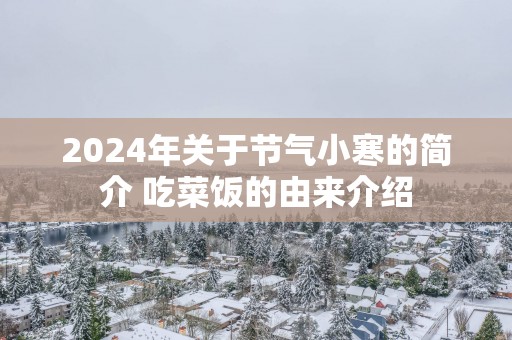 2025年关于节气小寒的简介 吃菜饭的由来介绍