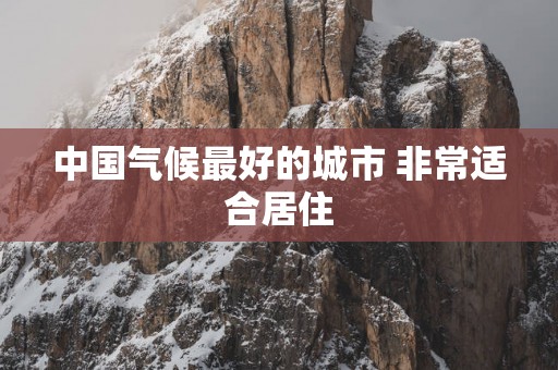 中国气候最好的城市 非常适合居住