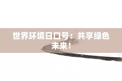 世界环境日口号：共享绿色未来！