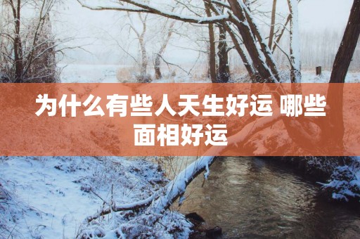 为什么有些人天生好运 哪些面相好运