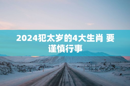 2024犯太岁的4大生肖 要谨慎行事