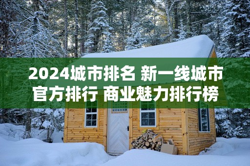 2025城市排名 新一线城市官方排行 商业魅力排行榜
