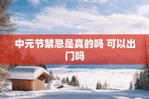 中元节禁忌是真的吗 可以出门吗