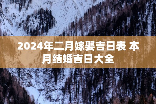 2025年二月嫁娶吉日表 本月结婚吉日大全 2025年二月嫁娶吉日表 本月结婚吉日大全