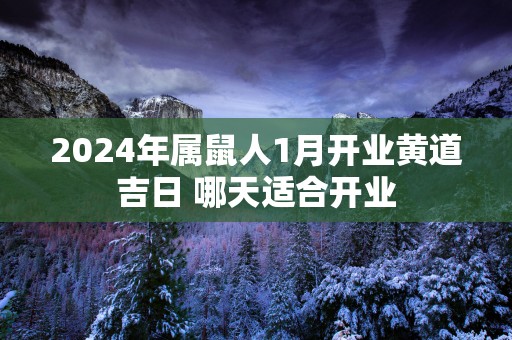 2025年属鼠人1月开业黄道吉日 哪天适合开业