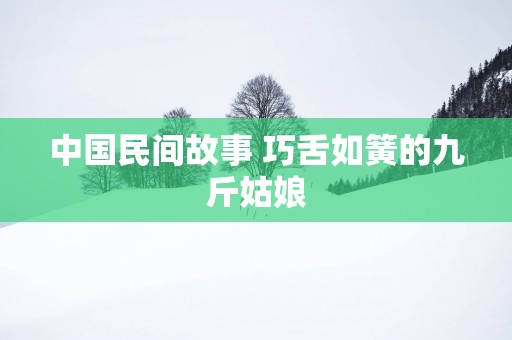 中国民间故事 巧舌如簧的九斤姑娘