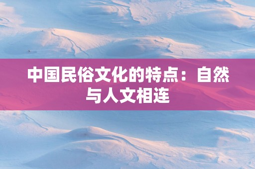 中国民俗文化的特点：自然与人文相连