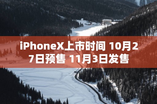 iPhoneX上市时间 10月27日预售 11月3日发售