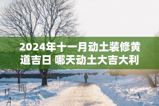 2025年十一月动土装修黄道吉日 哪天动土大吉大利