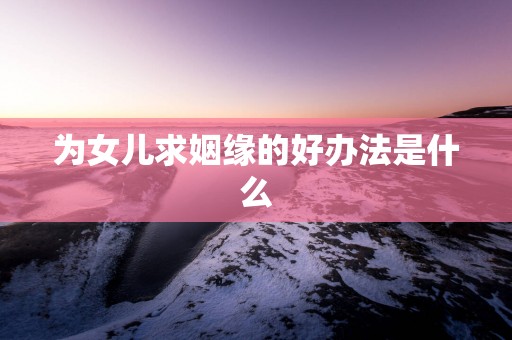 为女儿求姻缘的好办法是什么