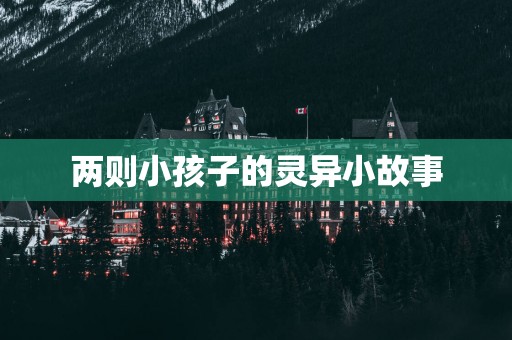 两则小孩子的灵异小故事