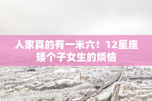 人家真的有一米六！12星座矮个子女生的烦恼