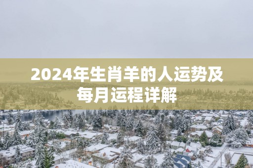 2025年生肖羊的人运势及每月运程详解