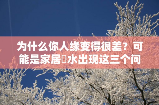 为什么你人缘变得很差？可能是家居風水出现这三个问题！