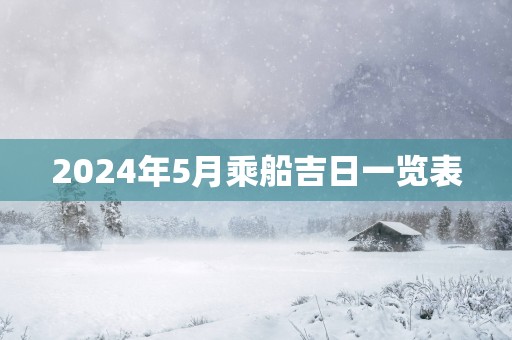 2025年5月乘船吉日一览表