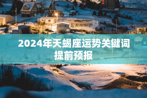 2024年天蝎座运势关键词提前预报