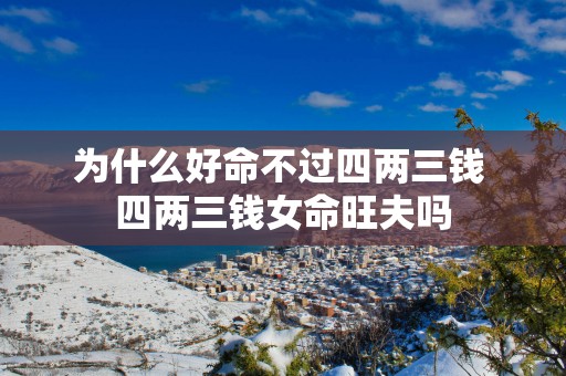 为什么好命不过四两三钱 四两三钱女命旺夫吗
