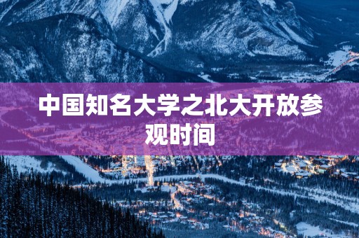 中国知名大学之北大开放参观时间