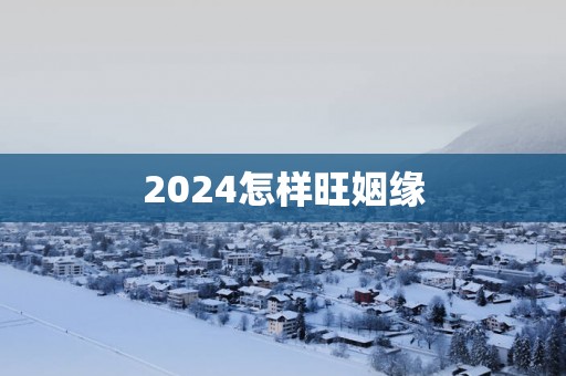 2024怎样旺姻缘