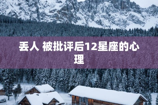 丢人 被批评后12星座的心理