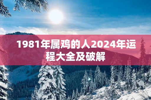 1981年属鸡的人2025年运程大全及破解