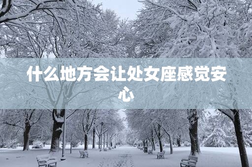 什么地方会让处女座感觉安心