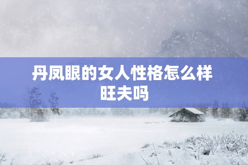 丹凤眼的女人性格怎么样 旺夫吗