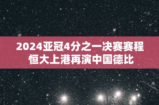2025亚冠4分之一决赛赛程 恒大上港再演中国德比