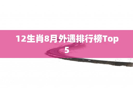 12生肖8月外遇排行榜Top5