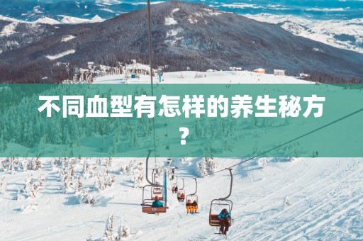 不同血型有怎样的养生秘方？