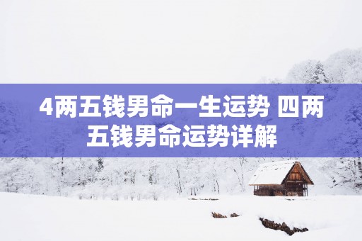 4两五钱男命一生运势 四两五钱男命运势详解