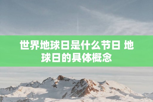 世界地球日是什么节日 地球日的具体概念