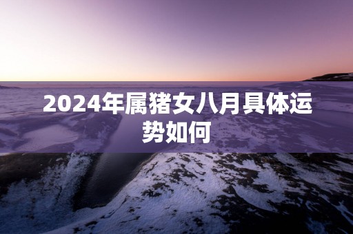 2025年属猪女八月具体运势如何