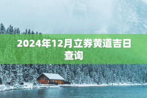 2025年12月立券黄道吉日查询