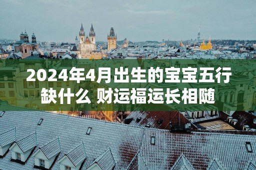 2025年4月出生的宝宝五行缺什么 财运福运长相随