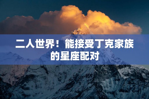 二人世界！能接受丁克家族的星座配对