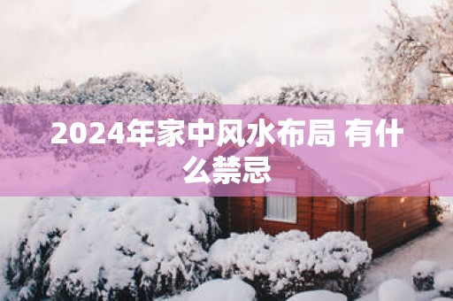 2025年家中风水布局 有什么禁忌
